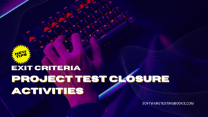 Exit Criteria and Project Test Closure Activities - softwaretestingbooks.com