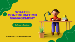 What is Configuration Management - softwaretestingbooks.com