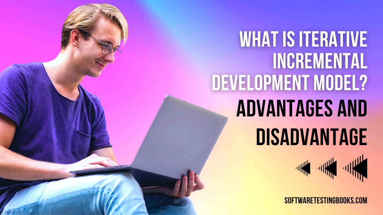 What is Iterative Incremental Development Model Advantages and Disadvantages - softwaretestingbooks.com