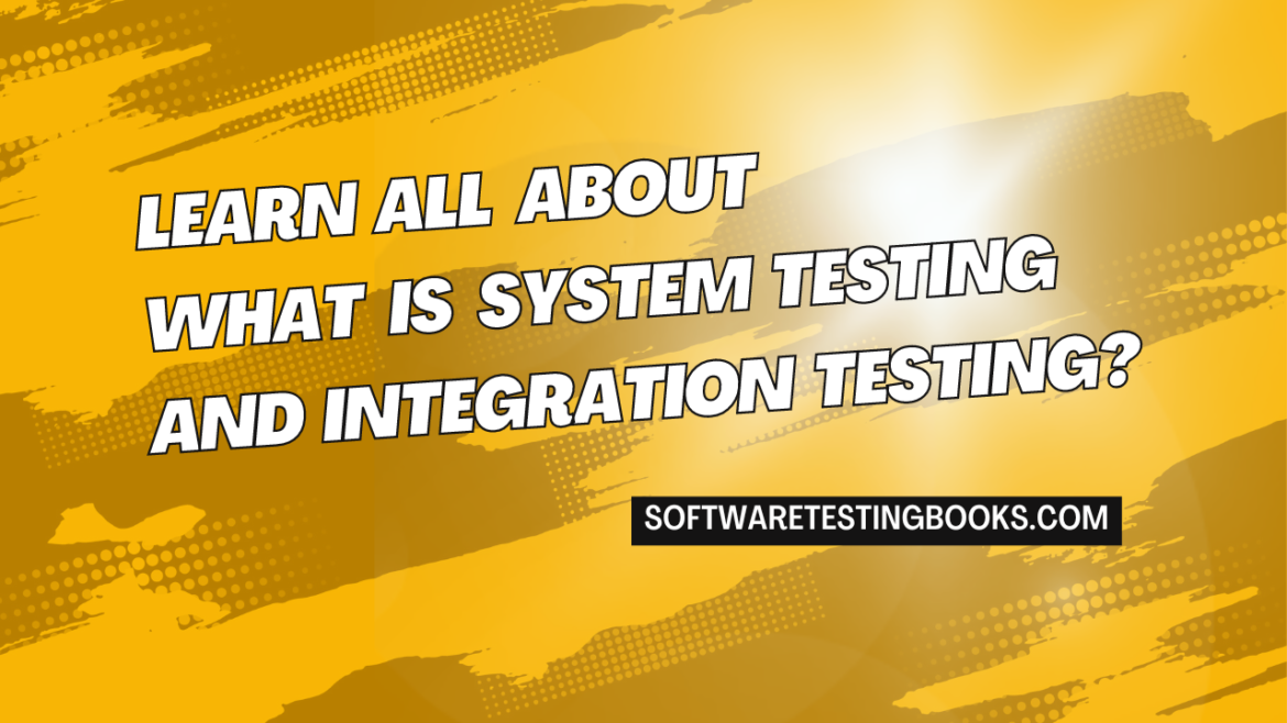 Learn All About What is System Testing and Integration Testing?